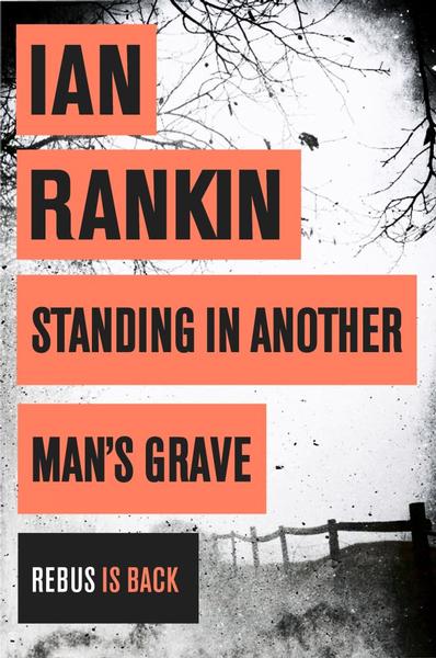 New Ian Rankin novel - "Standing in Another Man's Grave"